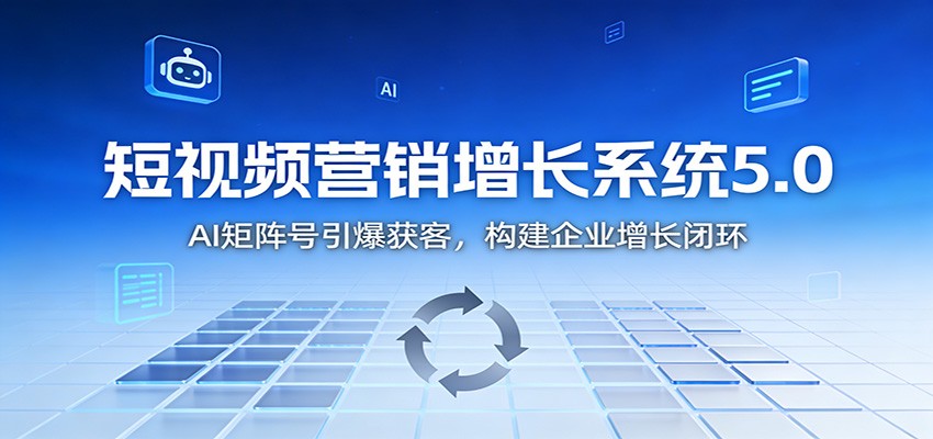 短视频营销增长系统5.0:AI 矩阵号引爆获客,构建企业增长闭环-灵感工坊云网创