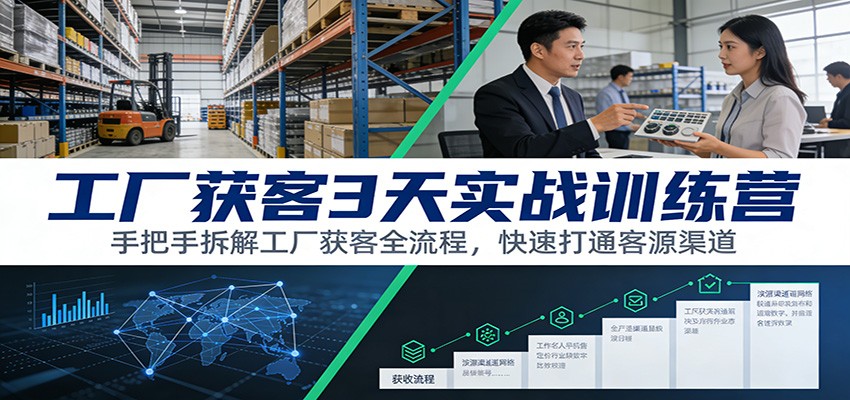 工厂获客3天实战训练营:手把手拆解工厂获客全流程,快速打通客源渠道-灵感工坊云网创