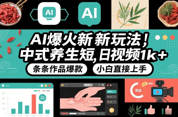 AI爆火新玩法，中式养生短视频，日收益1k+条条作品爆款，小白直接上手，附详细教程-灵感工坊云网创