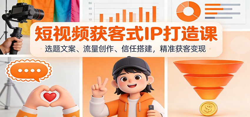 短视频获客式IP打造课:选题文案、流量创作、信任搭建,精准获客变现-灵感工坊云网创