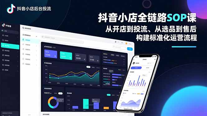 抖音小店全链路SOP课,从开店到投流、从选品到售后,构建标准化运营流程-灵感工坊云网创