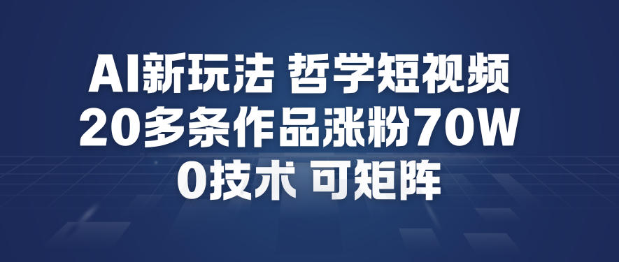AI新玩法哲学短视频制作教学,20多条作品涨粉70W,0成本赛道,可矩阵-灵感工坊云网创