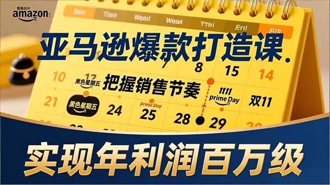 亚马逊爆款打造课,大促节点、全年规划、淡旺季打法,把握销售节奏,实现年利润百万级-灵感工坊云网创