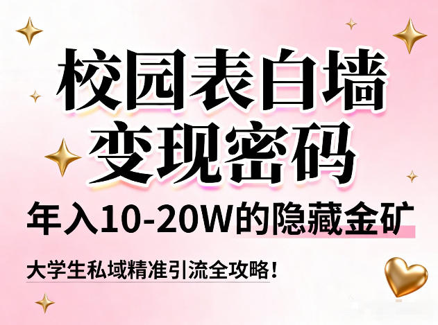校园表白墙变现密码,年入10-20W的隐藏金矿,大学生私域精准引流全攻略!-灵感工坊云网创