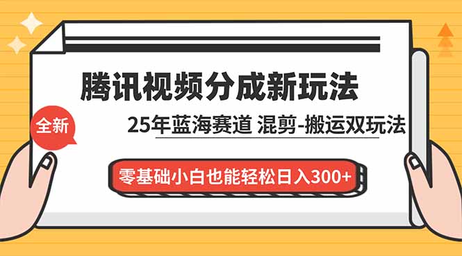 腾讯视频分成计划最新教程:25年蓝海赛道,混剪、搬运双玩法,零基础小白也能轻松日入300+-灵感工坊云网创