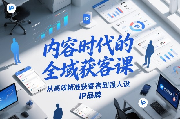 内容时代的全域获客课,从高效精准获客到强人设IP品牌-灵感工坊云网创